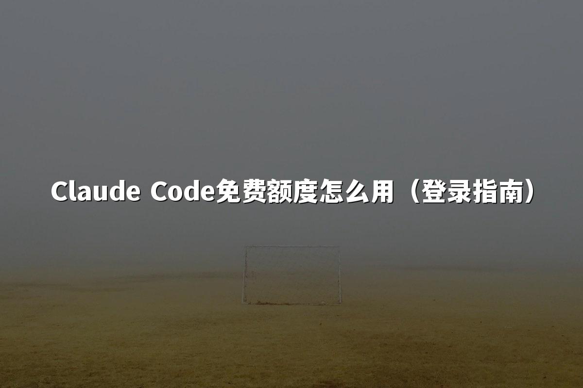 Claude Code免费额度怎么用(登录指南)
