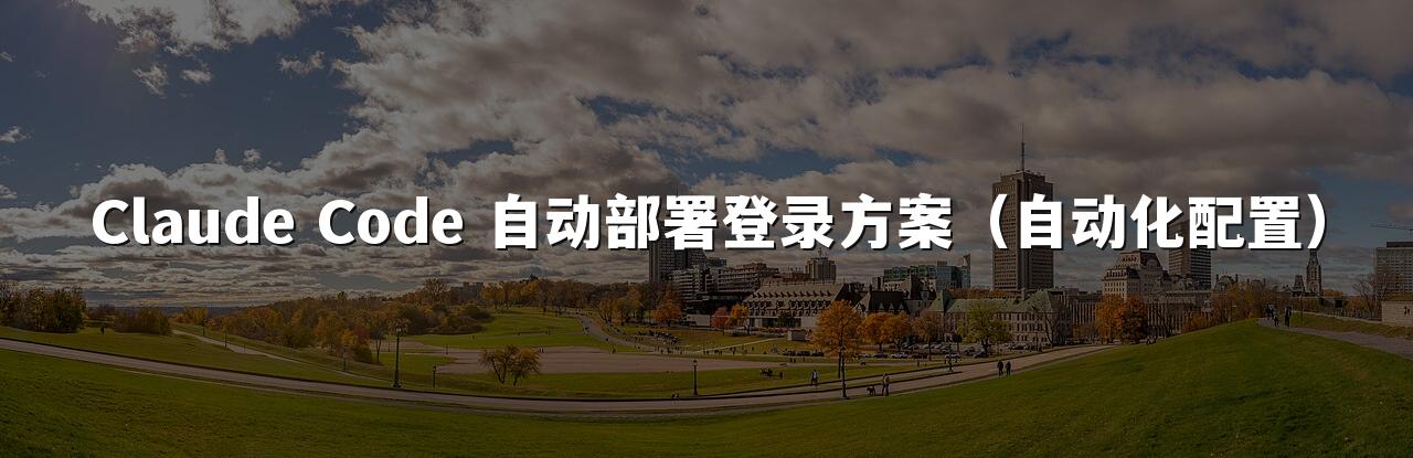 Claude Code 自动部署登录方案（自动化配置）