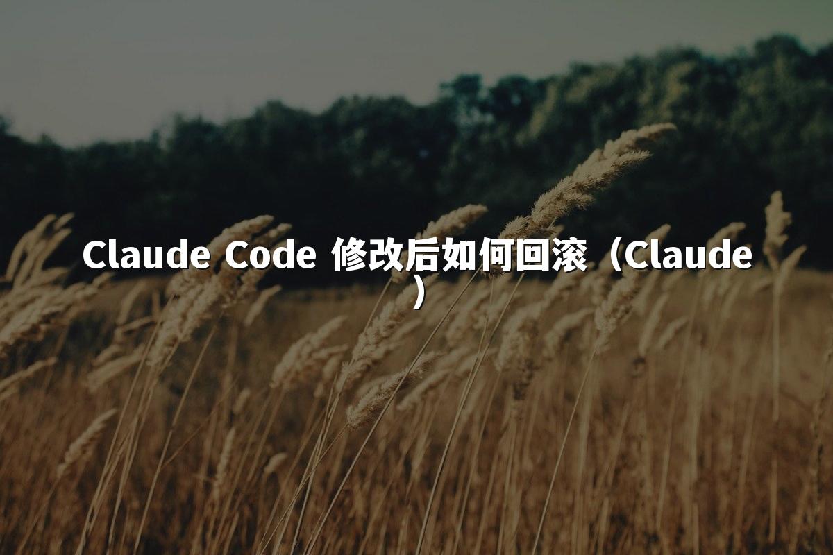 Claude Code 修改后如何回滚（Claude）