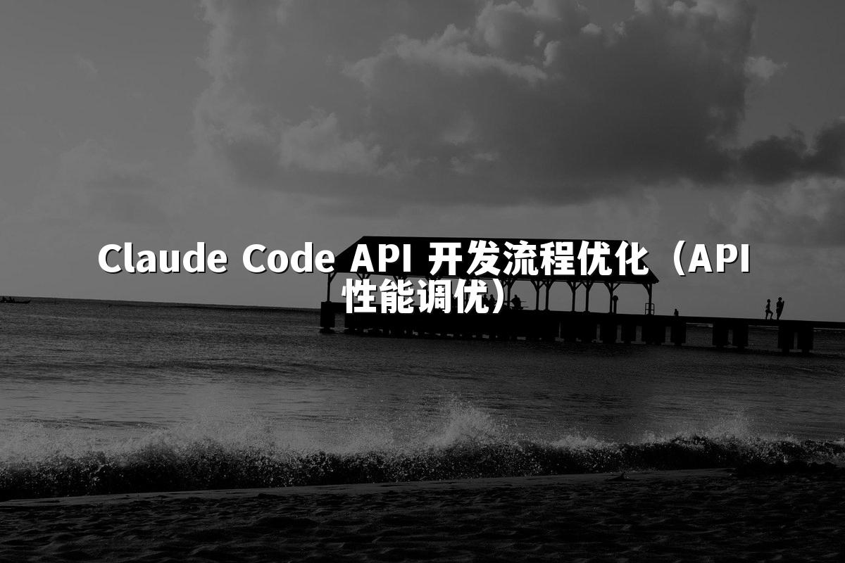 Claude Code API 开发流程优化(API性能调优)
