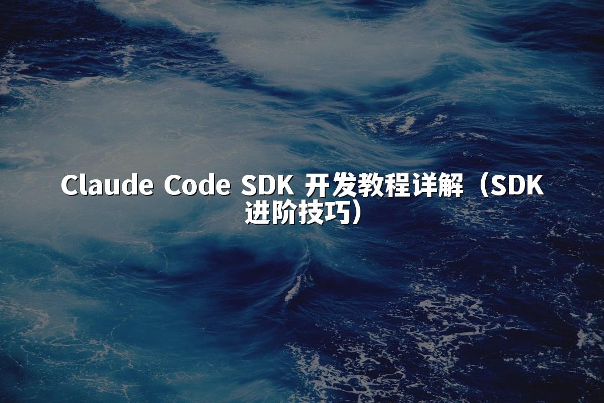 Claude Code SDK 开发教程详解(SDK进阶技巧)