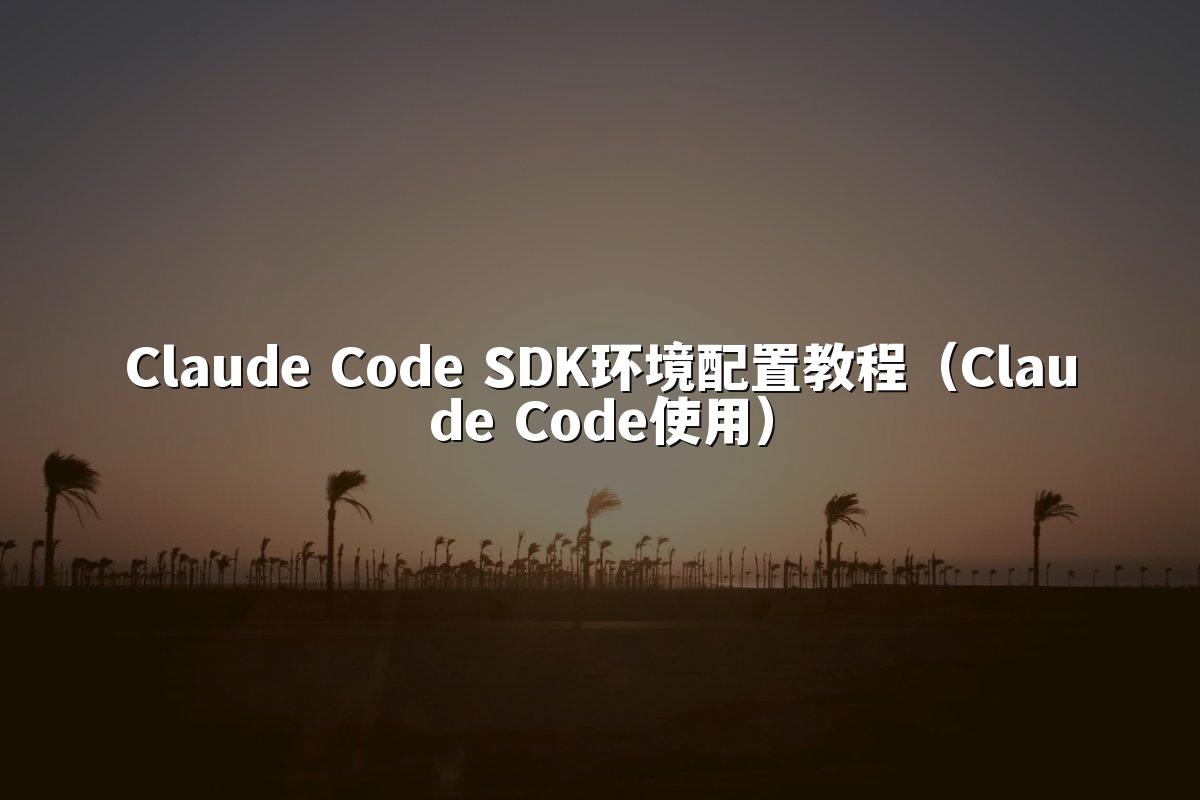 Claude Code SDK环境配置教程（Claude Code使用）