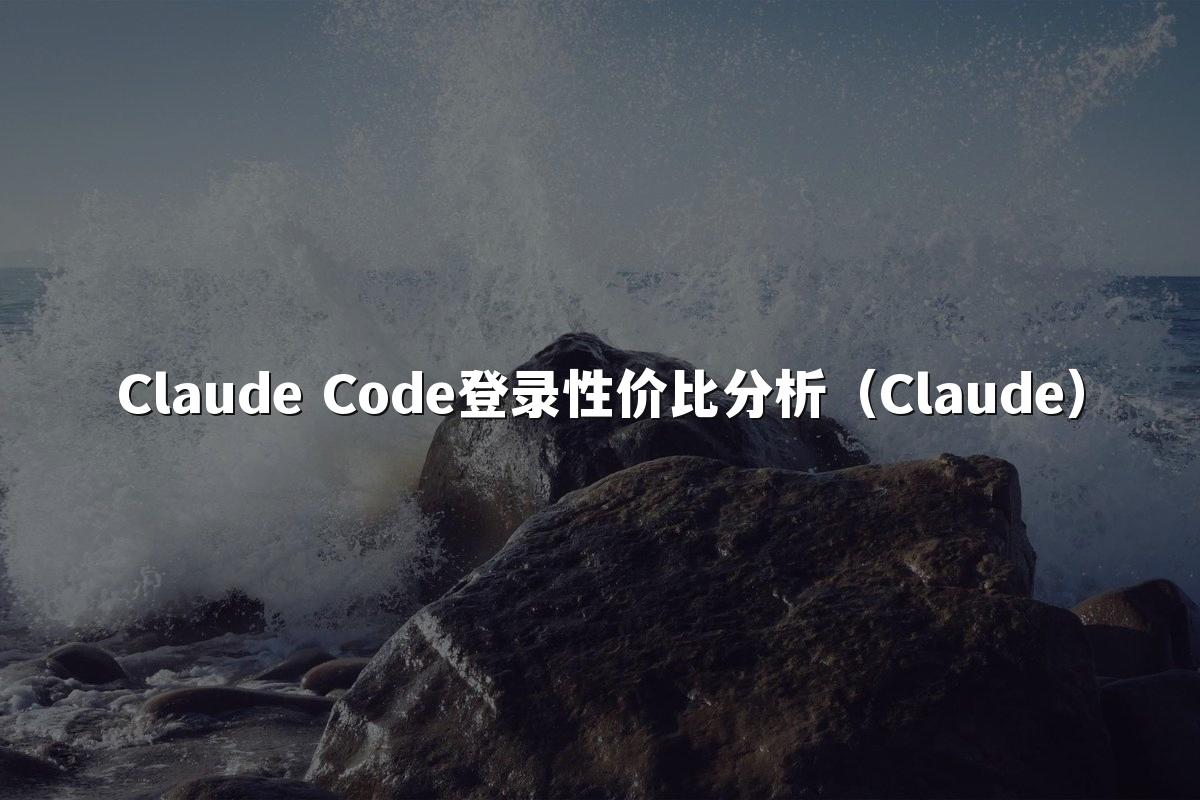 Claude Code登录性价比分析(Claude)