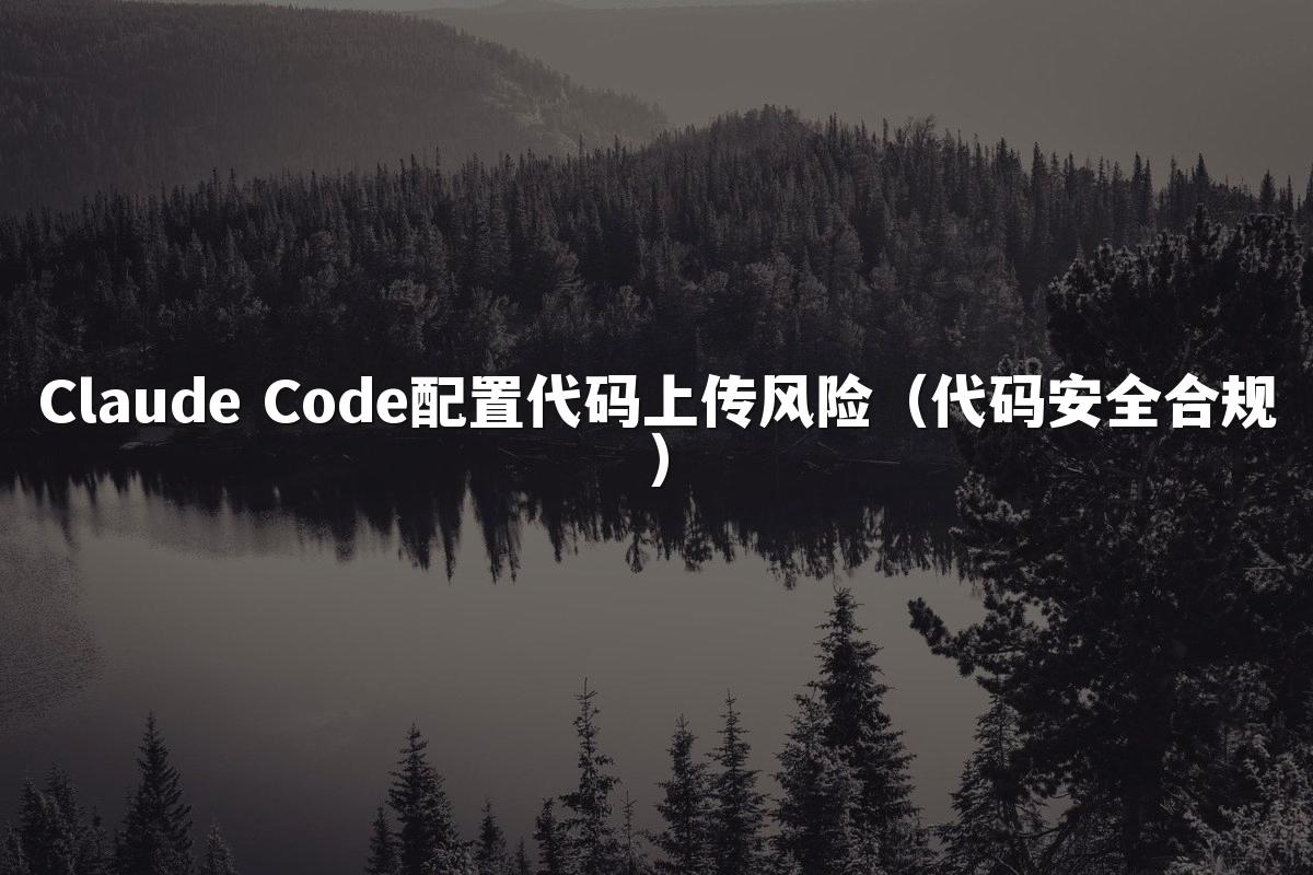 Claude Code配置代码上传风险(代码安全合规)