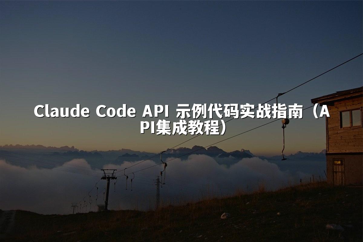 Claude Code API 示例代码实战指南(API集成教程)