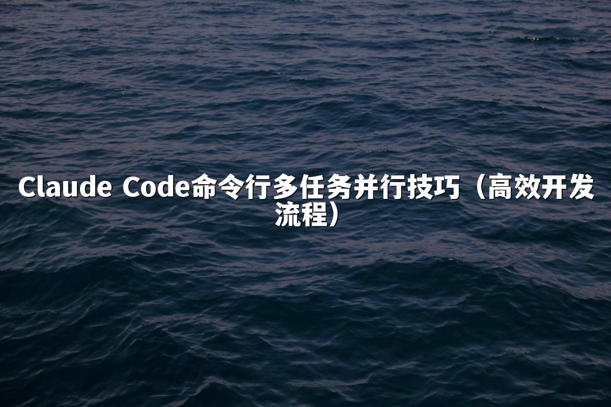 Claude Code命令行多任务并行技巧（高效开发流程）