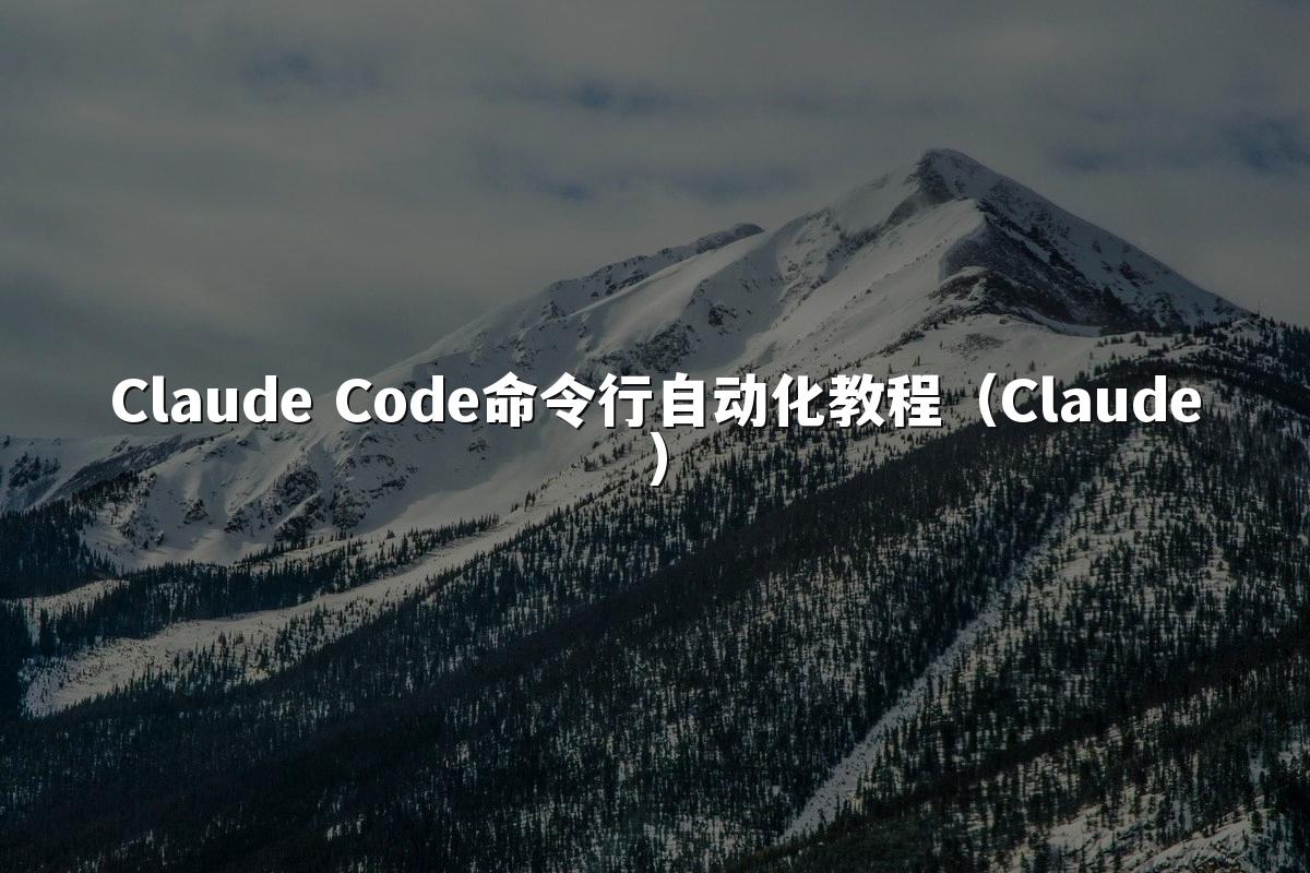 Claude Code命令行自动化教程（Claude）