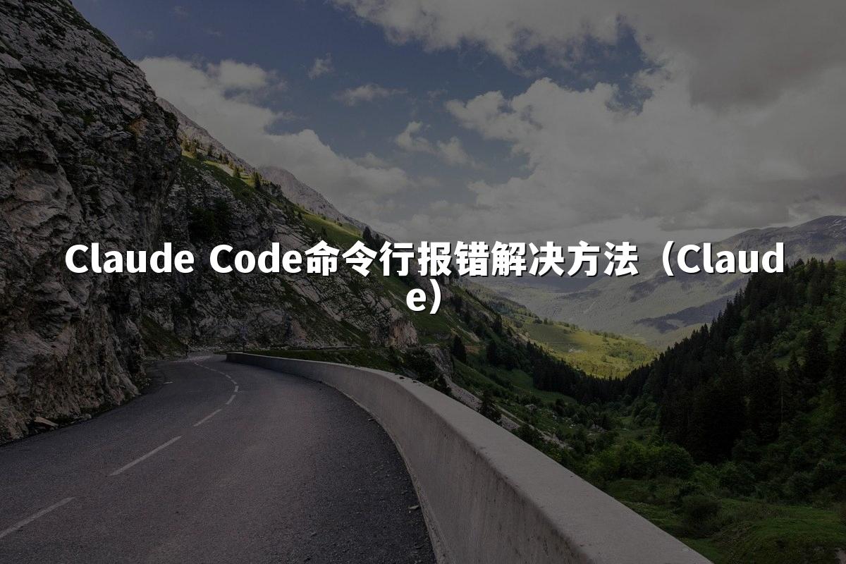 Claude Code命令行报错解决方法（Claude）