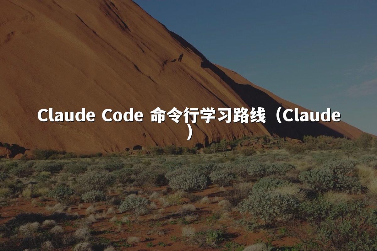 Claude Code 命令行学习路线（Claude）
