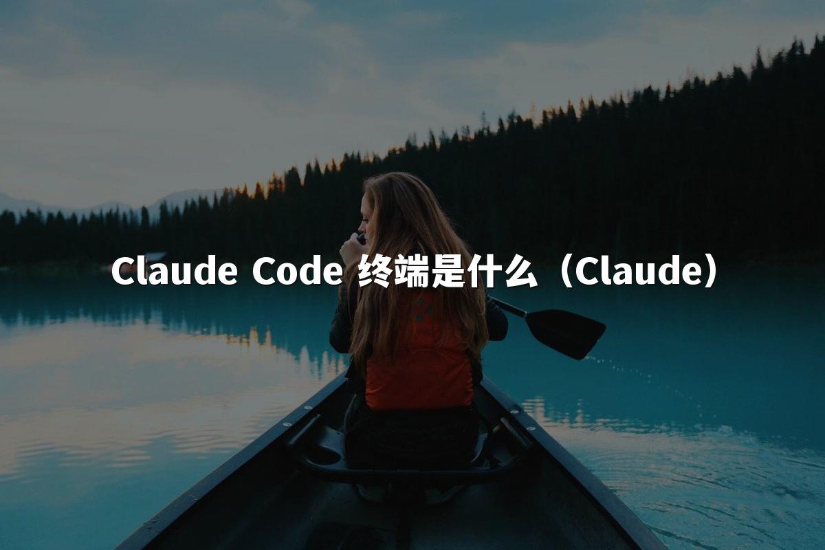 Claude Code 终端是什么(Claude)