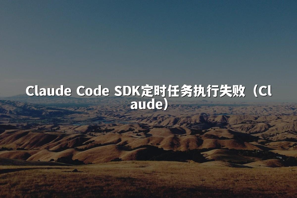 Claude Code SDK定时任务执行失败(Claude)