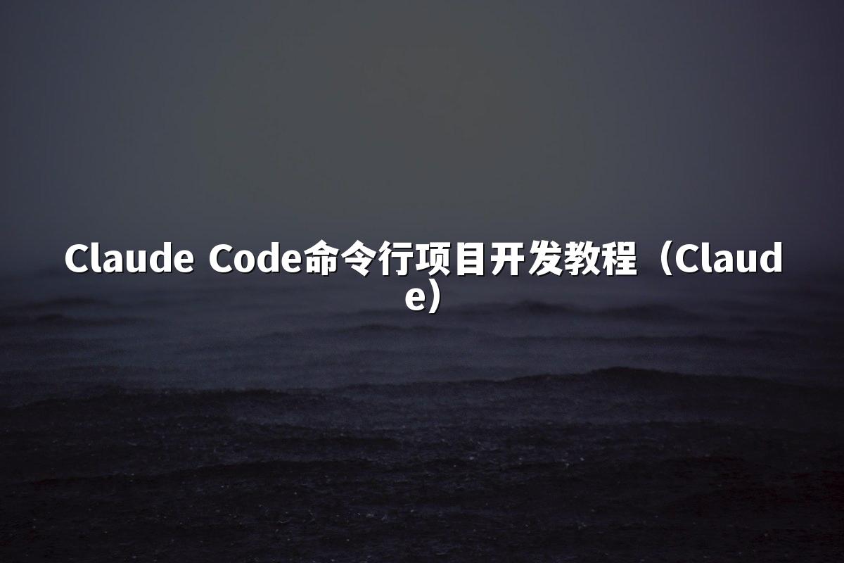 Claude Code命令行项目开发教程(Claude)