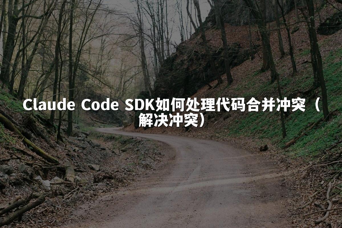 Claude Code SDK如何处理代码合并冲突(解决冲突)