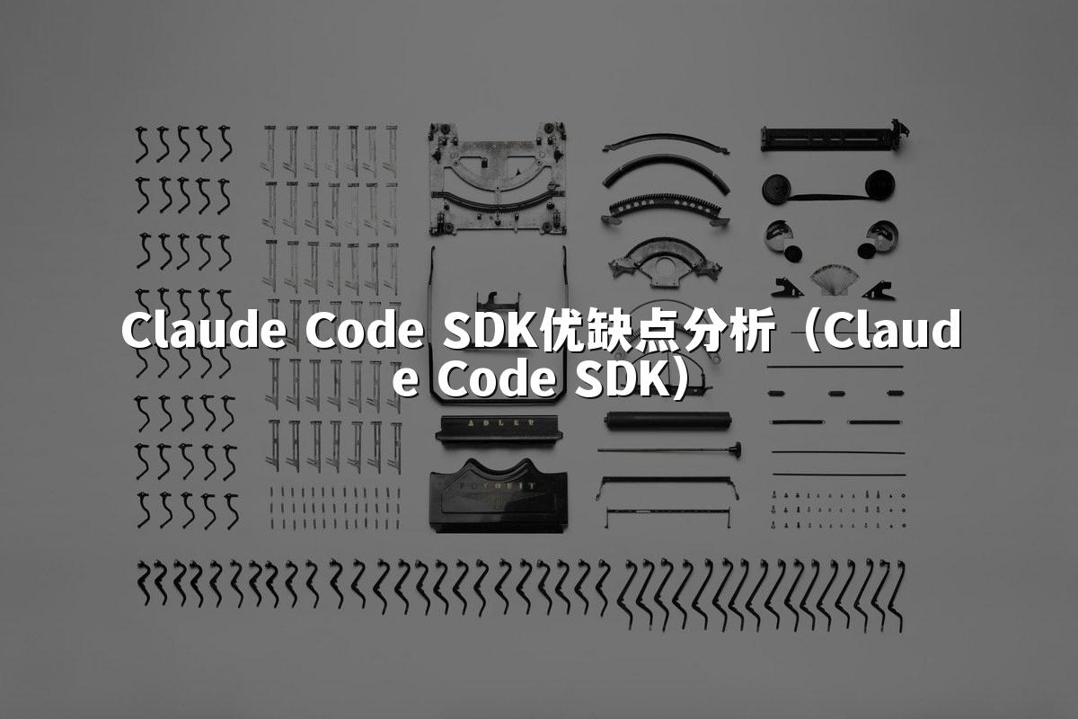 Claude Code SDK优缺点分析（Claude Code SDK）