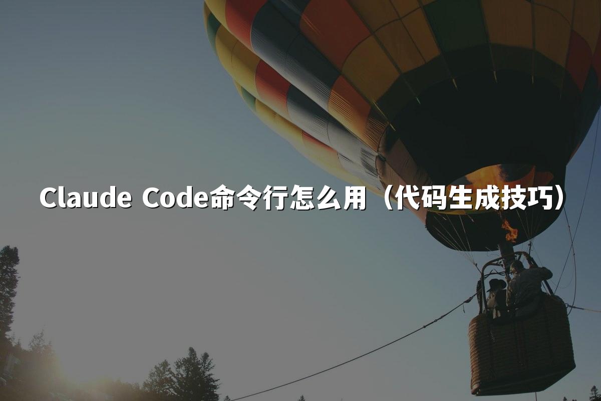 Claude Code命令行怎么用(代码生成技巧)
