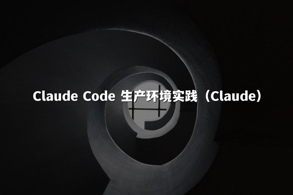 Claude Code 生产环境实践(Claude)