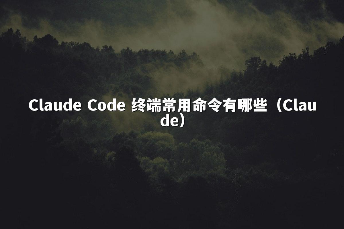 Claude Code 终端常用命令有哪些（Claude）