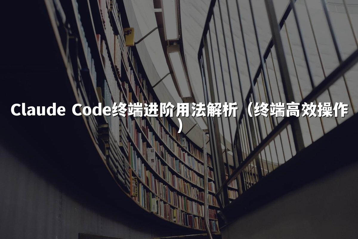 Claude Code终端进阶用法解析（终端高效操作）