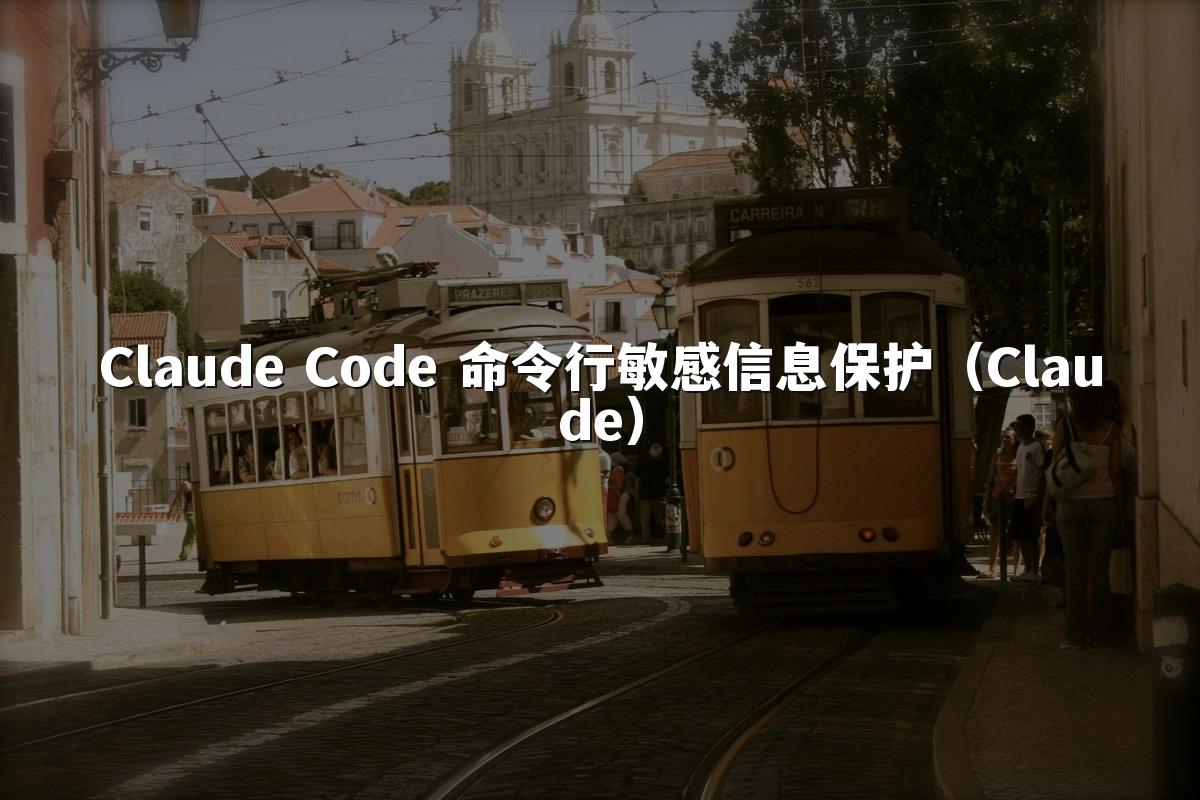 Claude Code 命令行敏感信息保护(Claude)