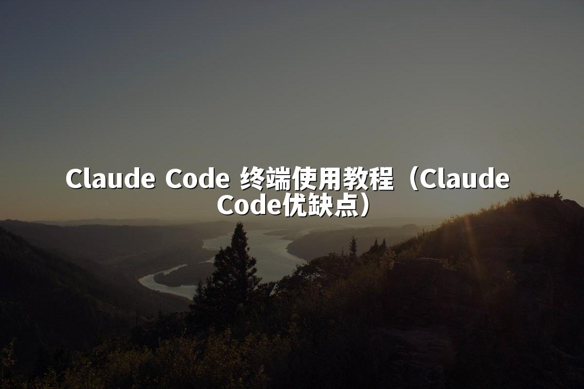 Claude Code 终端使用教程(Claude Code优缺点)