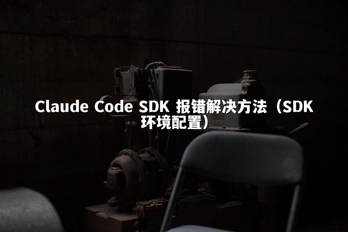 Claude Code SDK 报错解决方法(SDK环境配置)