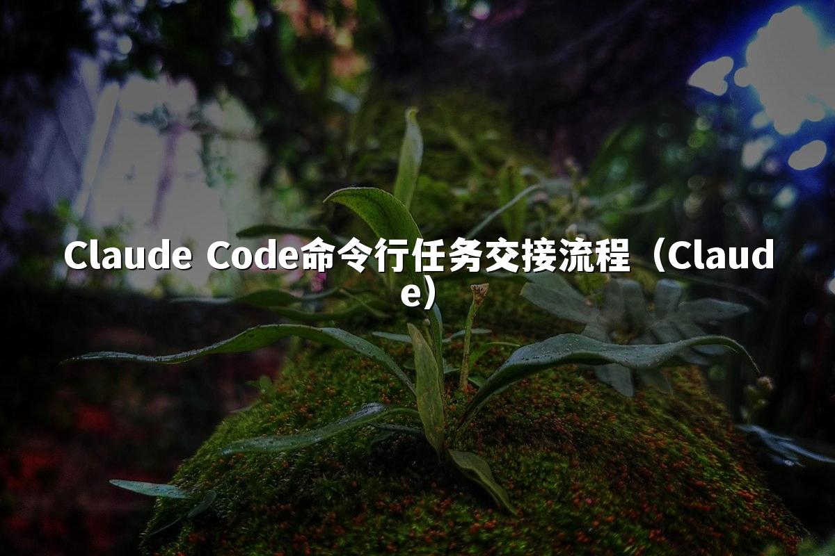 Claude Code命令行任务交接流程（Claude）